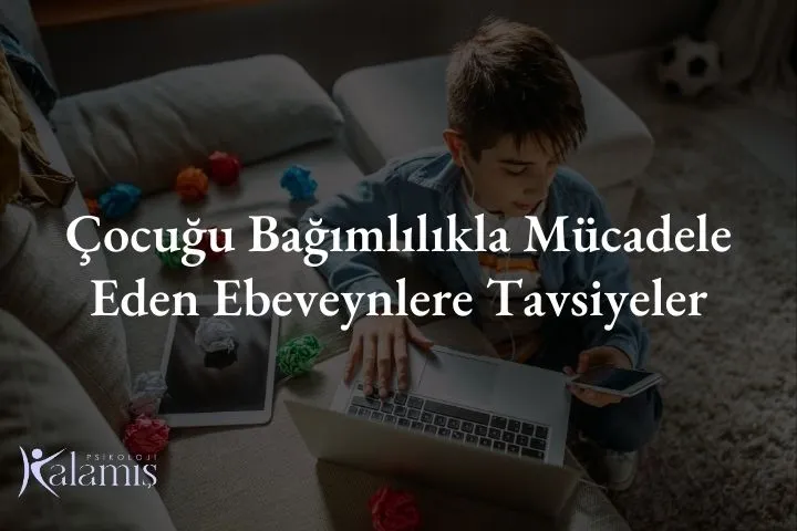 Çocuğu Bağımlılıkla Mücadele Eden Ebeveynlere Tavsiyeler