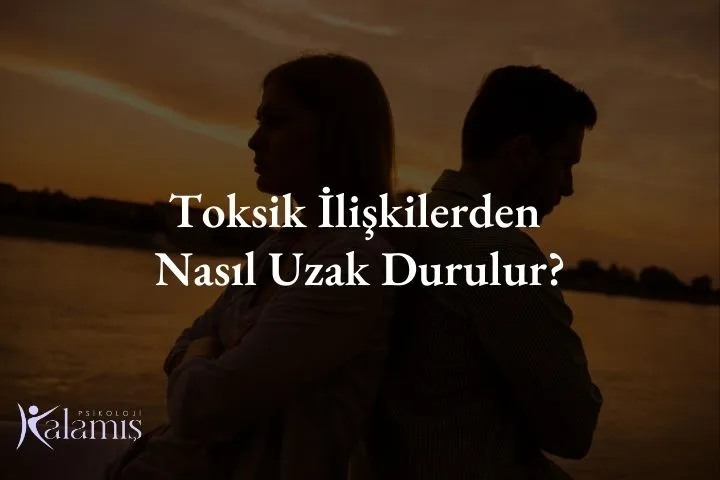 Toksik İlişkilerden Nasıl Uzak Durulur?