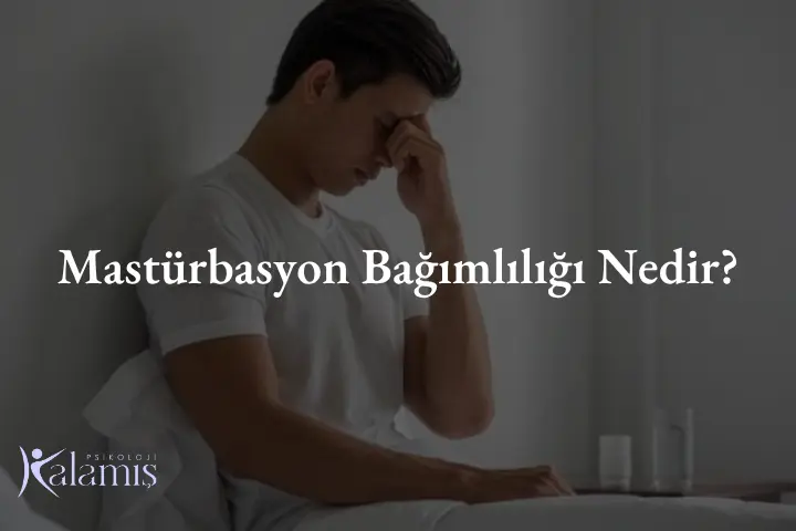 Mastürbasyon Bağımlılığı Nedir?