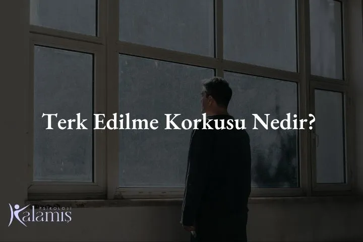 Terk Edilme Korkusu Nedir?